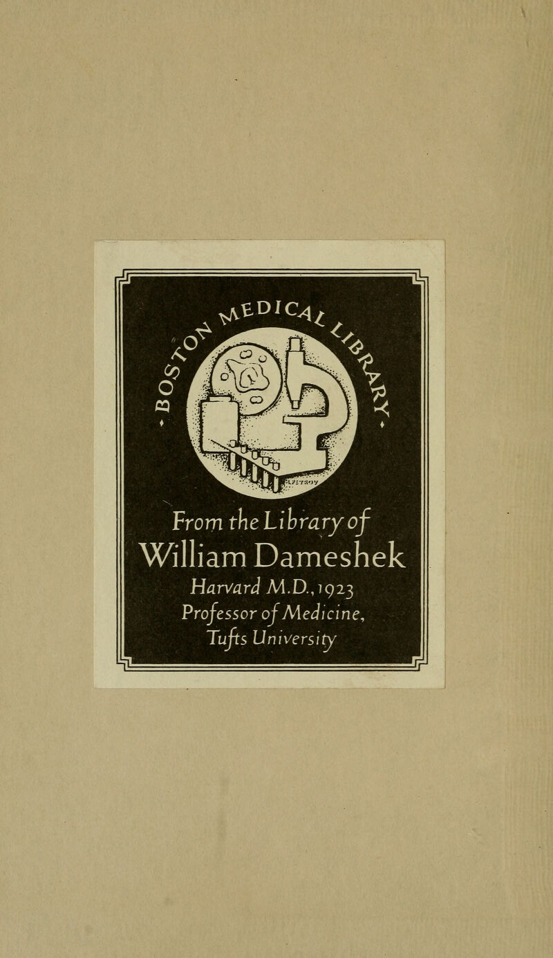 ¥rom the Library of William Dameshek Harvard A4. D., ? 9 23 Professor of Medicine, Tufts University