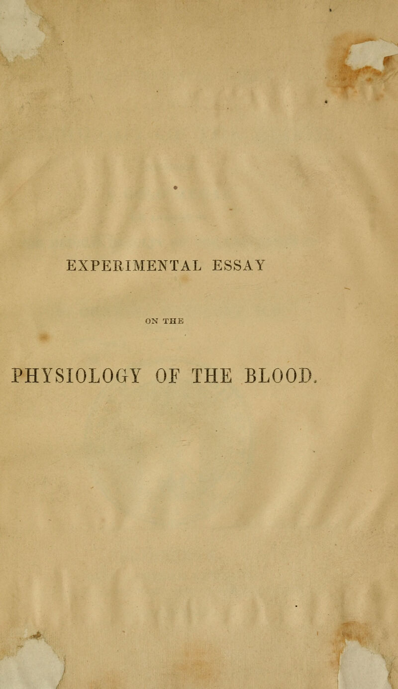 EXPERIMENTAL ESSAY ON THE PHYSIOLOGY OF THE BLOOD.