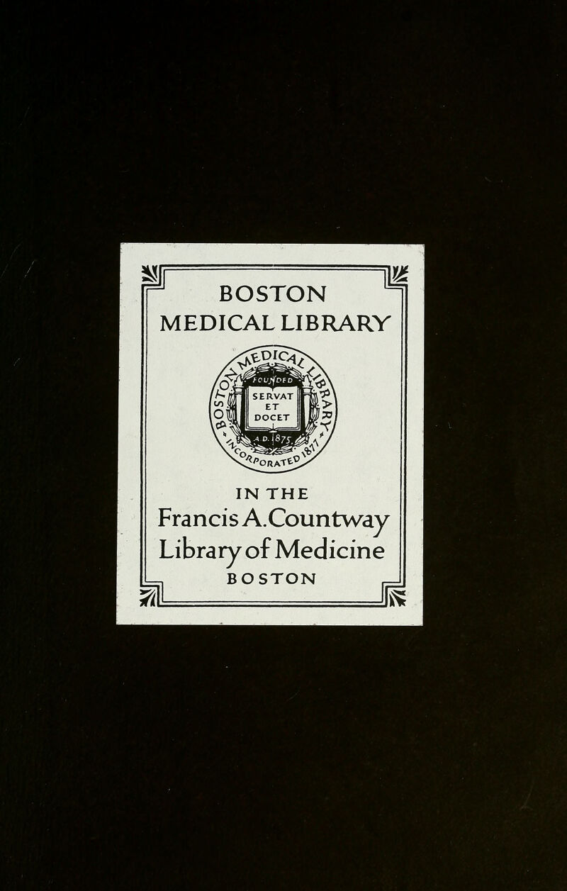 ■^m mm^^'^--y'^ M ^^m m<M - BOSTON MEDICAL LIBRARY IN THE Francis A.Countway Library of Medicine BOSTON ''-• ■■■'I'^L, j^^m^'^ VV^ :v • -A W^ W^^' •^'•■r'-'