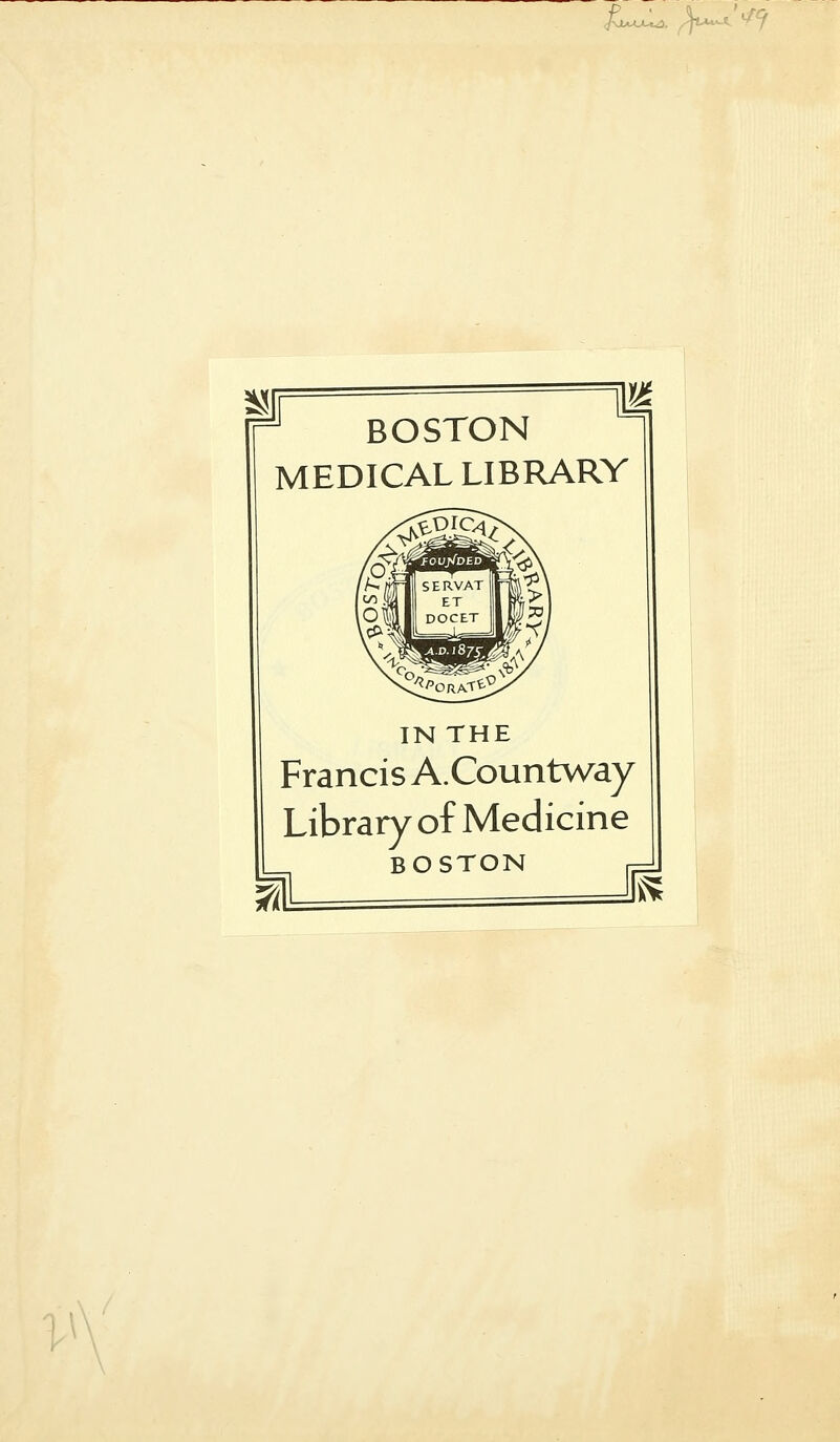 ,iwU^, ^^t**^ *^? BOSTON MEDICAL LIBRARY IN THE Francis A.Countway Library of Medicine BOSTON V