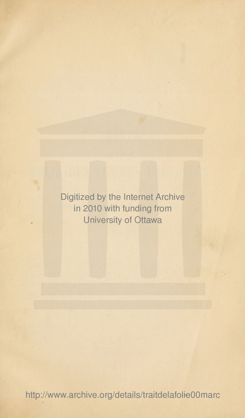 Digitized by the Internet Archive in 2010 with funding from Universityof Ottawa http://www.archive.org/details/traitdelafolieOOmarc