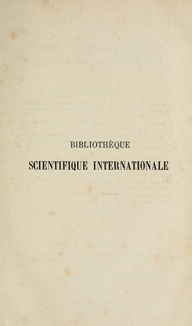 BIBLIOTHÈQUE SCIENTIFIQUE INTERNATIONALE