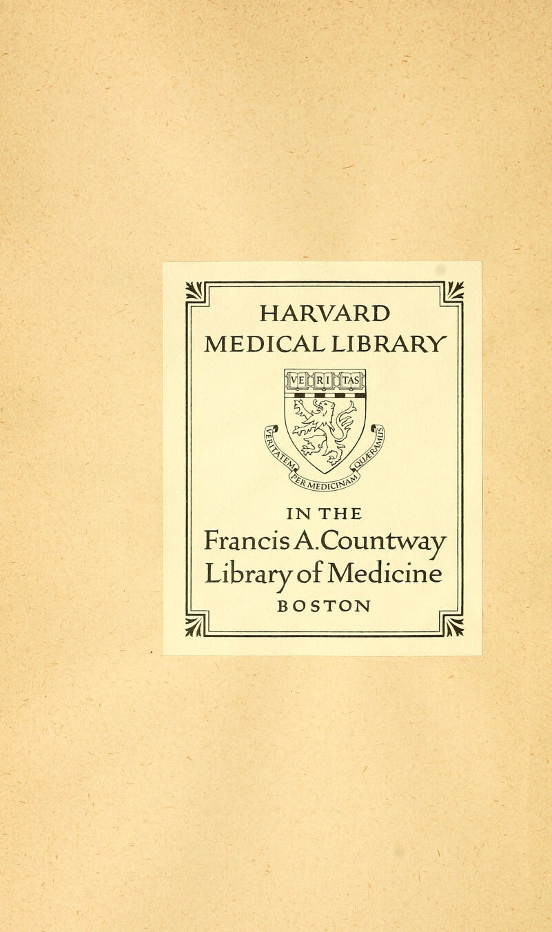 HARVARD MEDICAL LIBRARV IN THE Francis A.Countway Library of Medicine BOSTON