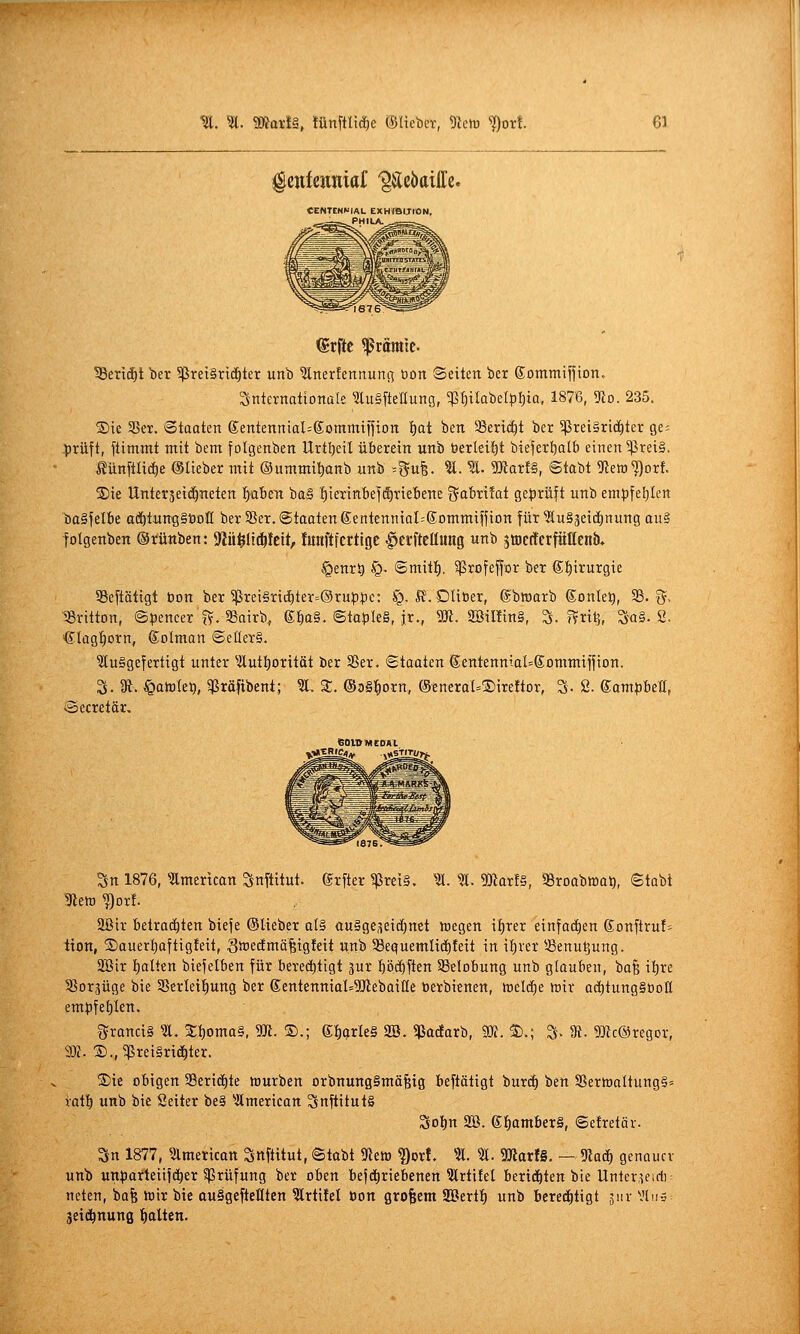 CENTtNUIAL EXHfSlTION. _--_^ PH ILA. ,,-——^ ®rfte grämte ^eric|t ber 5ßrei§ric^ter unb ^nerfennuni] öon Seiten ber Sommiffion. Snternattonale «tuSMung, ^^ilabeIt)t)tQ, 1876, 5Ro. 235. S)ie SBer. «Staaten Sentennial=6ommtifion t)at ben SSeridit ber 5ßrei§rid)ter ge= :prüft, ftimmt mit bem folgenben Urtljeil überein unb öerlei'^t bieferf)alb einen ^rei§. 5?ünftlid)e ©lieber mit @ummit)anb unb '-^n%. %. %. WatU, Stabt 5flew^or!. ®ie UnterseidEineten l^aften ba§ l^ierinbefifiriebene i^a'&nfßt geprüft unb em}3fel)Ien baSfelbe atiötung§öDlI ber Sßer. «Staaten ©entenniaL-ßommifjion für ?lu§3eic^nung au§ tolgenben ©rünben: gflü^lti^tcit, funftfertigc ^ecfteüung unb jtöCfterfüKenb» §enrt) §• ©mitl^. 5ßrofefor ber G;i)irurgie 53eftätigt Don ber 5Prei§riii)ter=®ru^|)e: §. K. DliOer, (^bmarb ©onte^, 93. g, •gSritton, ©peneer f?. SBairb, 6^a§. ©tapleS, ix., W. 2BiI!in§, S- ??n^, Sa§. S. €Iagt)orn, ©olman ©etlerS. 3Iu§gefertigt unter ^Äutt)orität ber 5Ber, ©taaten ®entenntaI=SommiffiDn. S. 3i. ^atoUt), 5ßräfibent; ?l, 2. ©oS^orn, ®'encrat=®ire!tor, S- 2. (^ampUÜ, ©ecretär. Sn 1876, ^American Snftitut. ©rfter ^reis. M. %. maxU, ^xoat>mX), ©tobt IJletD ^or!. aöir betrachten biefe ©lieber oI§ ouägeseidjnet wegen i^rer einfad)en ©onftrufs tton, ®auerl)aftig!eit, 3it)edmä§igfeit unb S3e<?uemH(f)fett in il^rer ^-Benu^ung. SBir I)altcn biefelben für bered^tigt jur pc^ften ^Belobung unb glauben, bo^ it)re ^ßorgüge bie SJerlei^ung ber (Sentennial^SHebaiHe toerbienen, Jrelcfie wh aditungSöoH emp\ti)Un, Sranci§ ^. 3:i)oma§. SSi. S).; (EU^Uä 2B. ^adarb, m. %.; % U. WcOregor, Tl. 2).,^rei§rid^ter. 2)ie obigen 3Berid^te würben orbnungSmöfeig beftätigt burd^ ben 25ertt)altung§' ratl^ unb bie Seiter be§ '•ilmerican Snftitut§ Sol)n SB. efiamberg, ©efretör. Sn 1877, 5lmericatt Snftitut, ©tabt ^m ^or!. % ^. SJiarlS. — ^aä) genauer unb unparteüfd^er ^Prüfung ber oben bejd^riebenen ^rtüel bertd^ten bie Unter,^eid): neten, bafe ttiir bie auSgefteüten ?lrtitel Don großem SBertt) unb berei^tigt jnvVdiS: Seid^nunß Italien.