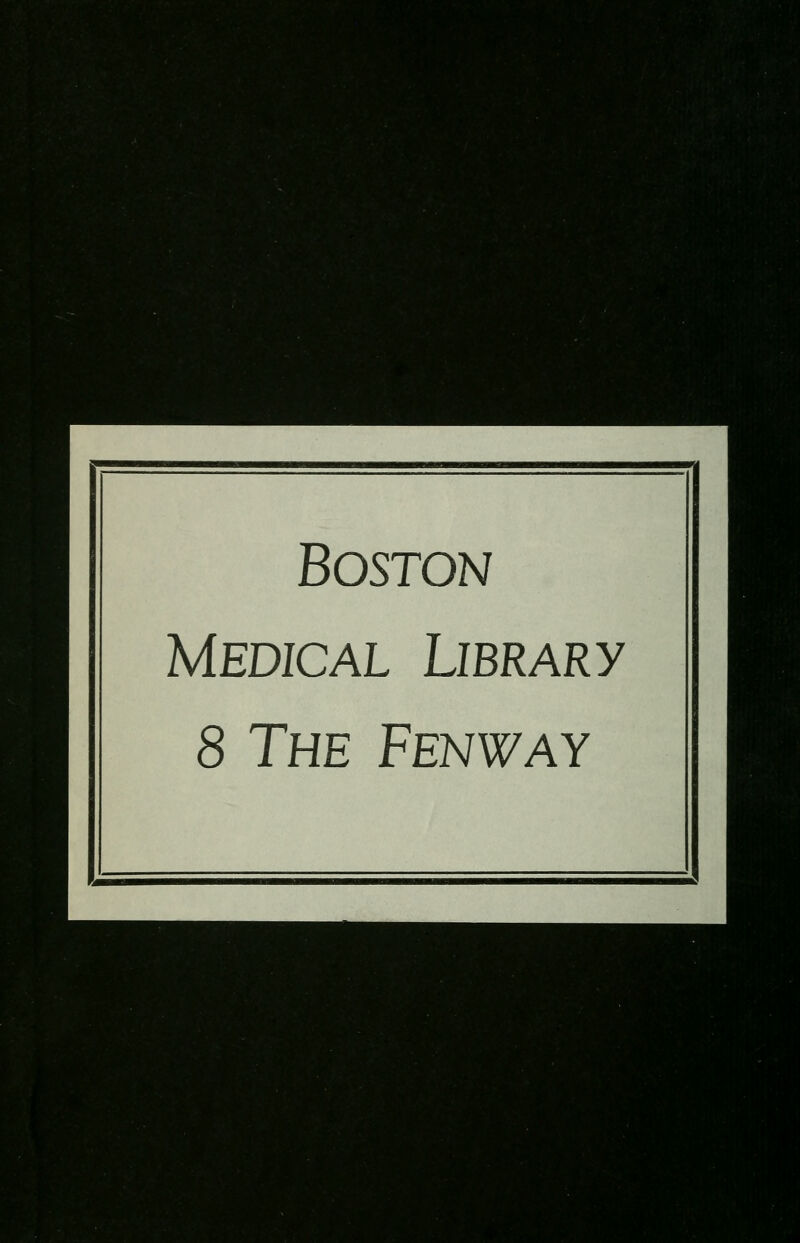 Boston Medical Library 8 The Fenway V . ''■■^■'' ,::;■;:■ :':i::iiM 'fM'il^^'iii^aiB m-n •;-;':';^>*^'.'o-v />i^r^//^«.i»B^^^^^H m: ^-' ■^r'^'^'^^rh^