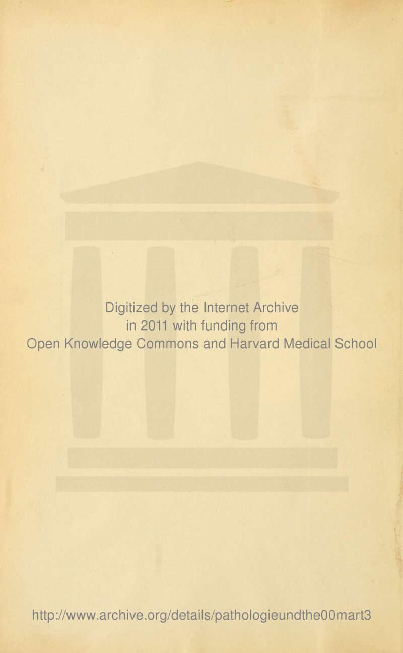 Digitized by the Internet Archive in 2011 with funding from Open Knowledge Commons and Harvard Medical School http://www.archive.org/details/pathologieundthe00mart3