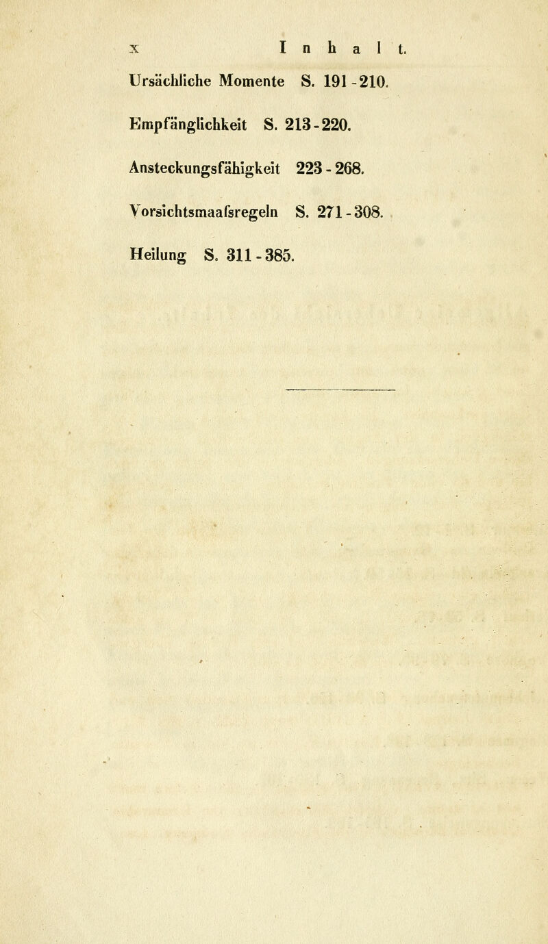 Ursächliche Momente S. 191-210. Empfänglichkeit S. 213-220. Ansteckungsfähigkeit 223 - 268. Vorsichtsmaafsregeln S. 271-308. Heilung S« 311-385.