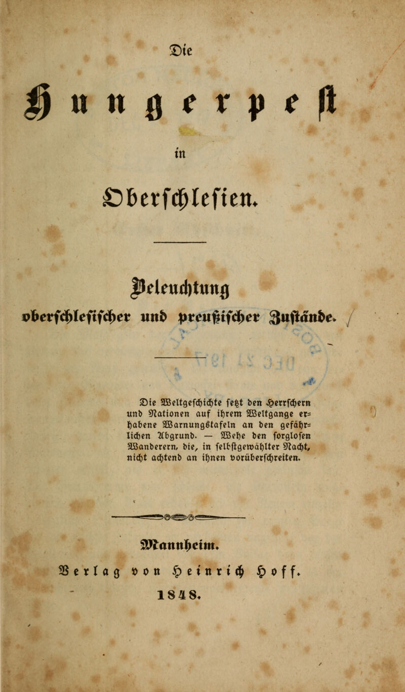 £)ie Jjuttgfrpffl tn Sberfcfrteftetu ptteud)tun# 2Me 2Beltgefd)ttf)te fe%t ben ^errftyern unb Nationen auf ifyrem SBeltgange er= tyabene SBarnungStafeln an ben gefä^r* liefen tfbgrunb. — SOBefye ben forglofen 3Banberern, bie, in felbftgen?äf)Uer 9latyt, nityt adjtenb an ifynen fcorüberfdjmten. erlag sott ^)einri(| £off* 1848*