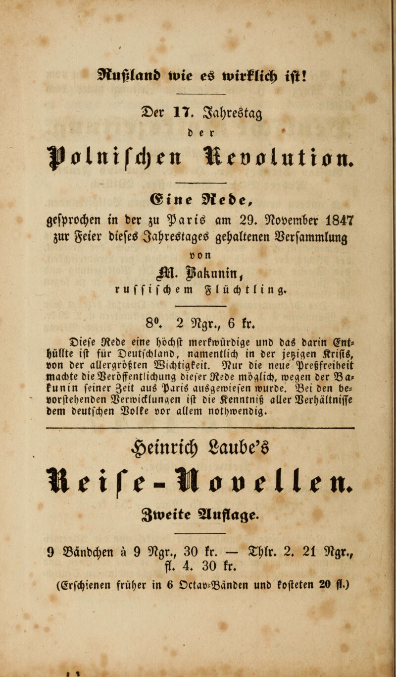 SWuf;(rtti£> tote e$ um f Heb tfi! •Der 17. Sa&wStag b e r f)0lttifd)*n Utvolntion. (Sine Siebe, gefpro^en tn ber ju tyaviö am 29. SKo&emfcer 1847 jur geter btefeö 3ct£re#age$ geratenen aSerfammfong «Jfö- fJakunm, rttfftfcftem S ( ü d) t H n g* 8°. 2 %rv 6 fr. £)tefe {Kebe eine f>*öcf>fl: merfrtmrbige unb bag barm <5nt* ^üttte ijl für £eutfct)Ianb, namentlich in fcer je^fc^cn 5?rijf$, »on ber aüergr&fjten Sid)tigfeit. 9?ur bie neue <Pre§freibett wachte bie SSeroffentüdjung Diefer {ftebe movtficty, wegen ber 93 a* funin feiner 3et* au$ ^artö auSgerotefen würbe. Sei ben be* »orjtefjenben 93erroitf(unaen i(l bie $enntni§ aller aSerfycUtniffe bem beutfdjen 93o(fe »or aüem nottywenbig» $emncf) Sauber Tüeife-Mov eilen. Zweite WLufla$c. 9 Sänken ä 9 %:., 30 fr. — ££(r. 2. 21 9lgt., ff. 4. 30 fr. (drföienen früher in 6 Octa»--<8änben unb fojleten 20 fl.)