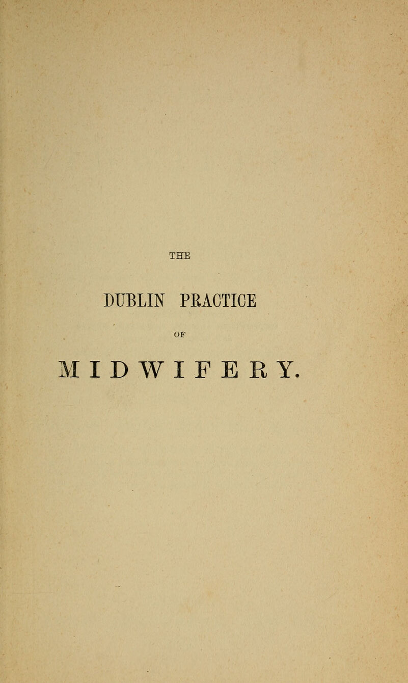 DUBLIN PRACTICE OF MIDWIFERY,