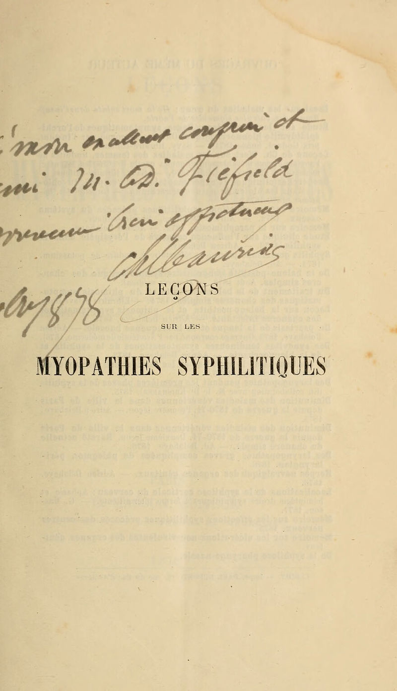 i^v.^ -^-'/^^^ LEÇONS SUR LES MYOPATHIES SYPHILITIQUES