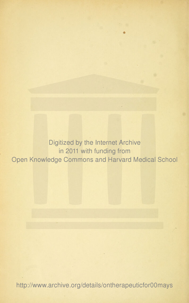 Digitized by the Internet Archive in 2011 with funding from Open Knowledge Commons and Harvard Medical School http://www.archive.org/details/ontherapeuticforOOmays