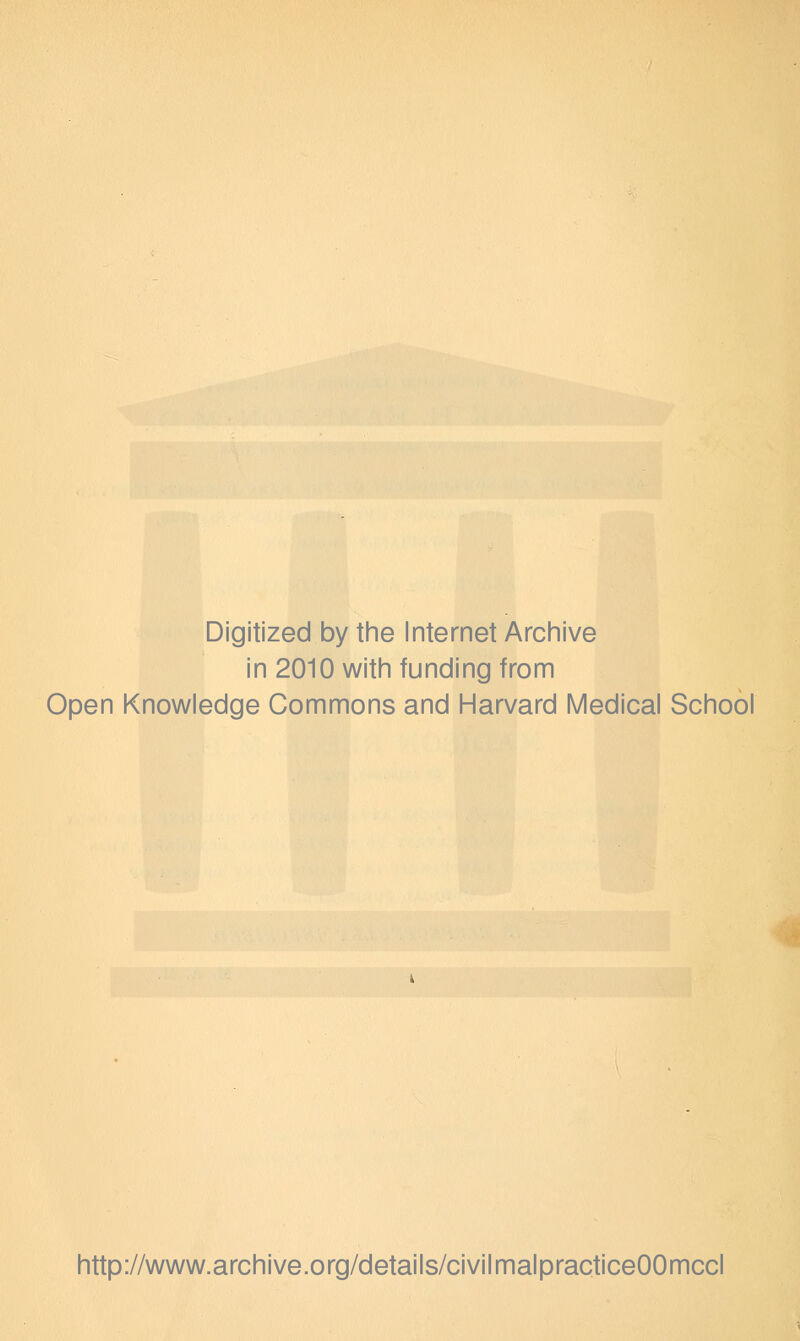 Digitized by the Internet Archive in 2010 with funding from Open Knowledge Commons and Harvard Medical School http://www.archive.org/details/civilmalpracticeOOmccl