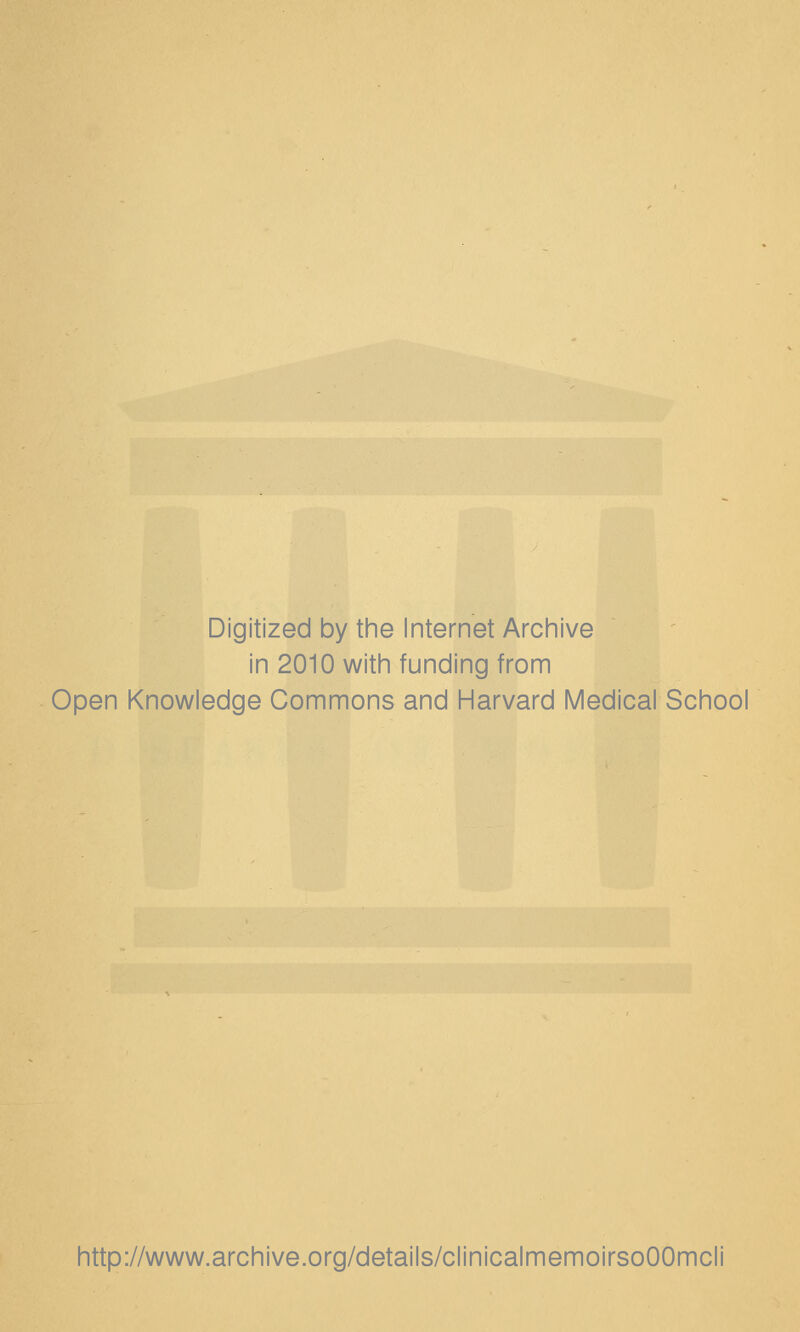Digitized by the Internet Arciiive in 2010 witii funding from Open Knowledge Commons and Harvard Medical School http://www.archive.org/details/clinicalmemoirsoOOmcli