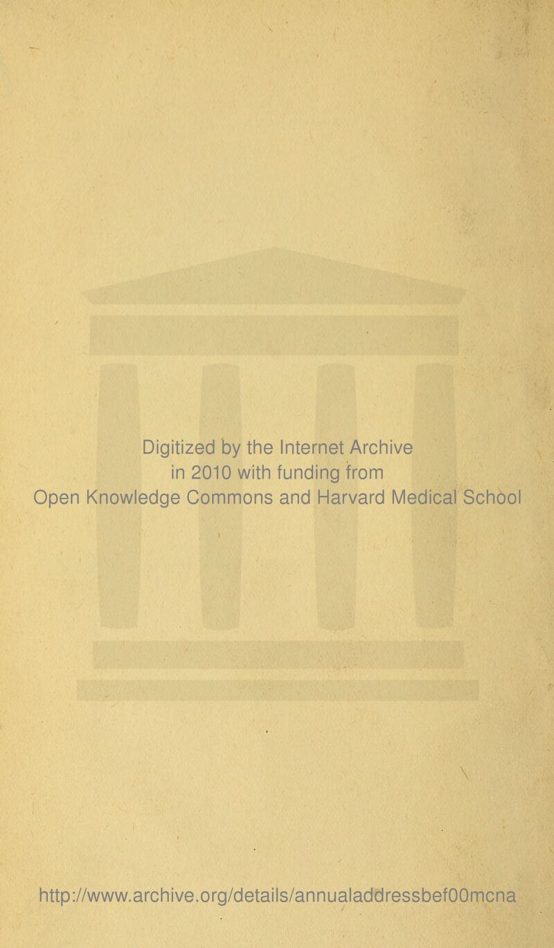 Digitized by the Internet Arcinive in 2010 with funding from Open Knowledge Commons and Harvard Medical School http://www.archive.org/details/annualaddressbefOOmcna