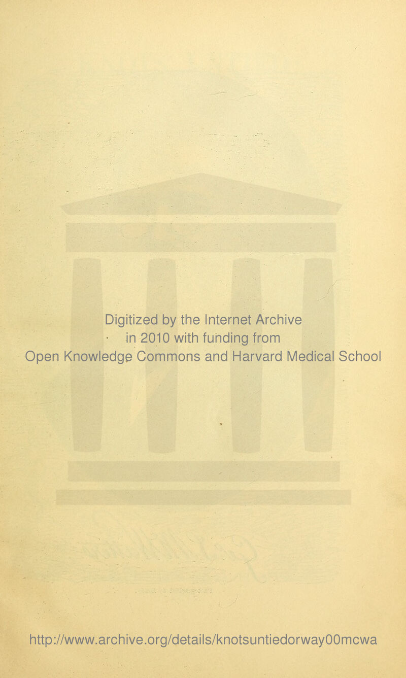 Digitized by the Internet Arciiive • in 2010 witii funding from Open Knowledge Commons and Harvard Medical School http://www.archive.org/details/knotsuntiedorwayOOmcwa