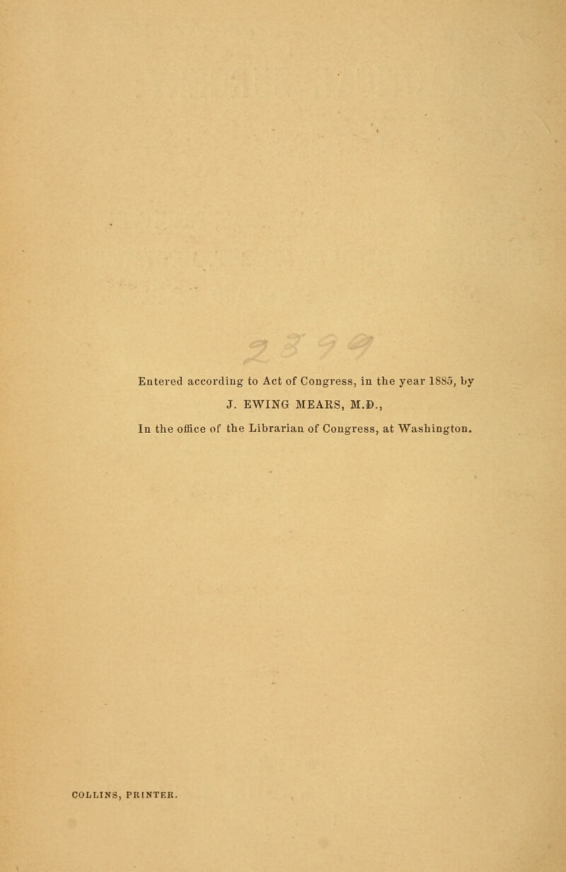 Entered according to Act of Congress, in the year 18S5, by J. EWING MEARS, M.D., In the office of the Librarian of Congress, at Washington. COLLINS, PRINTER.