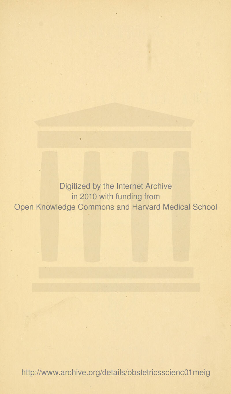 Digitized by tine Internet Arciiive in 2010 witii funding from Open Knowledge Commons and Harvard Medical School http://www.archive.org/details/obstetricsscienc01meig