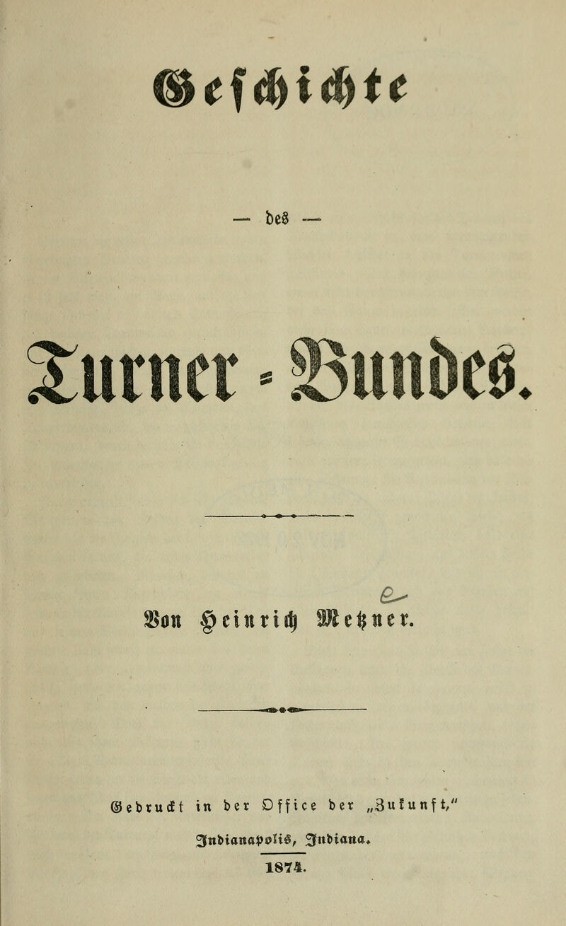 <Sef$i<JM* — be8 — turnet • 33un&e0. Sott §eittrt^ äKe^ner. ©ebrutft in ber Office ber „3ufünft/' Indianapolis, ^nUana* 1874.