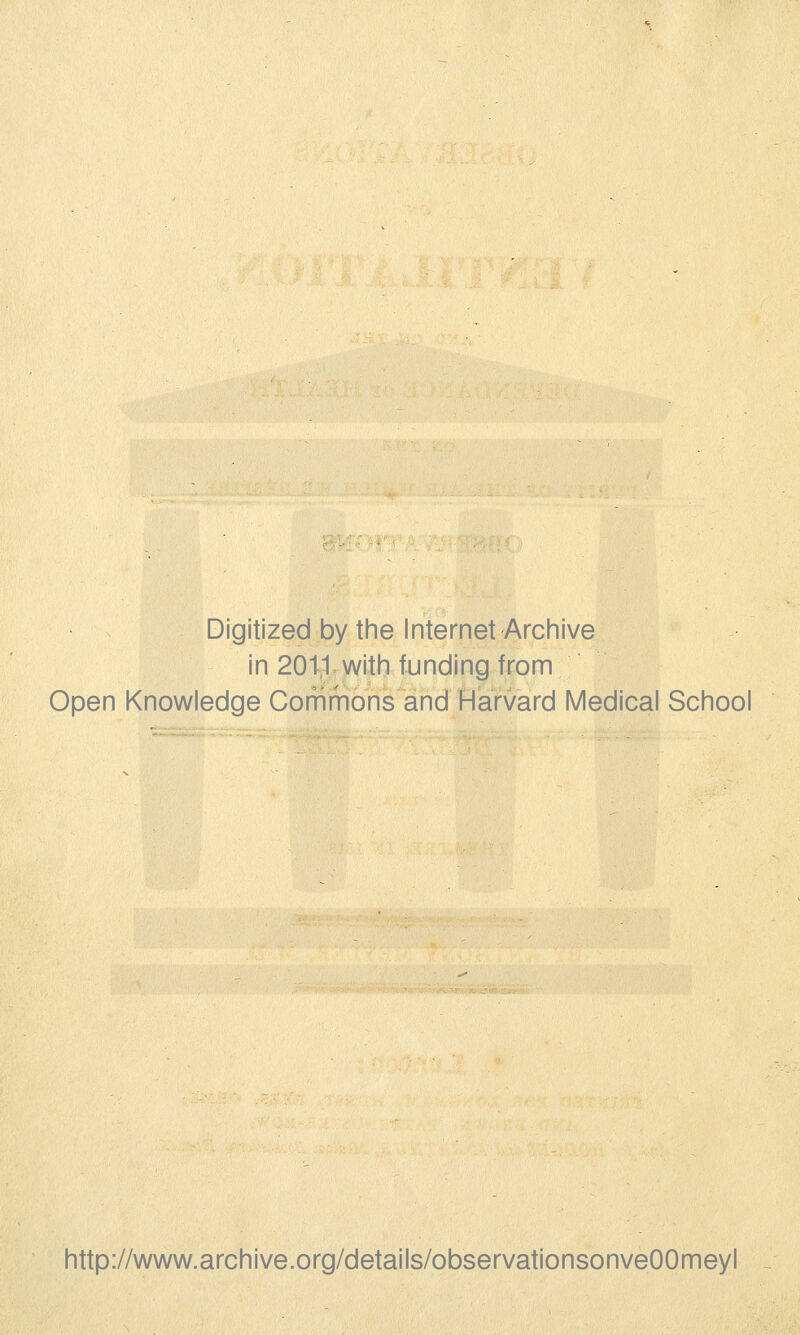 Digitized by the Internet Archive in 2011 with funding from Open Knowledge Commons and Harvard Medical School http://www.archive.org/details/observationsonveOOmeyl