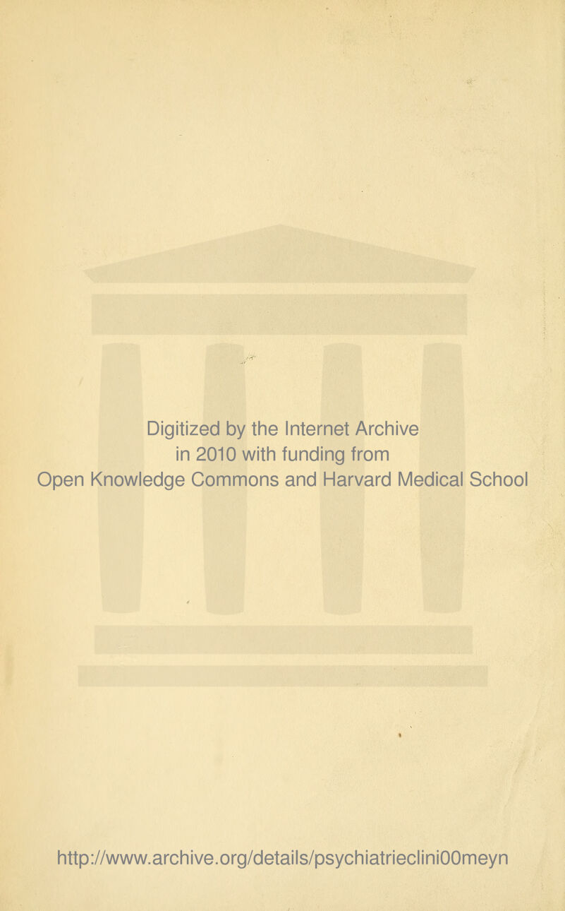 Digitized by the Internet Archive in 2010 with funding from Open Knowledge Gommons and Harvard Médical School http://www.archive.org/details/psychiatriecliniOOmeyn