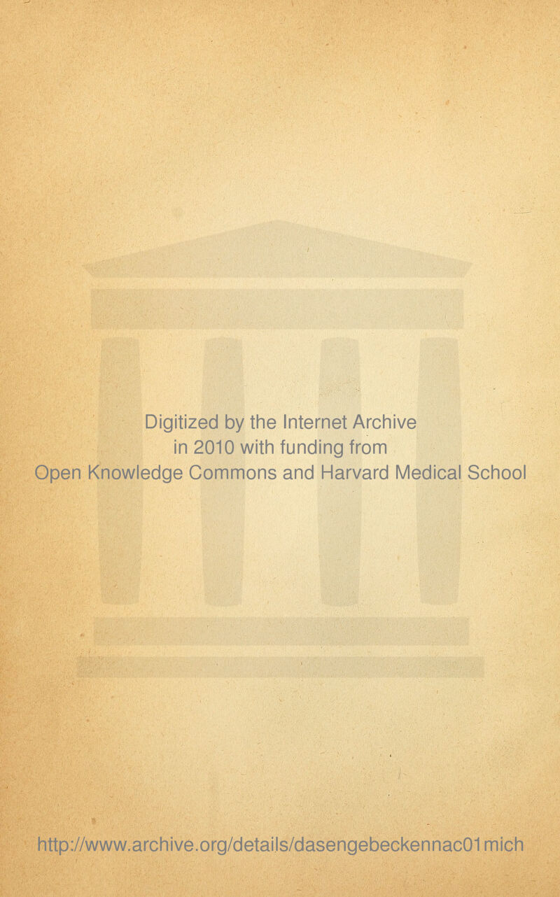 Digitized by the Internet Archive in 2010 with funding from Open Knowledge Commons and Harvard Medical School http://www.archive.org/detaijs/dasengebeckennac01mich