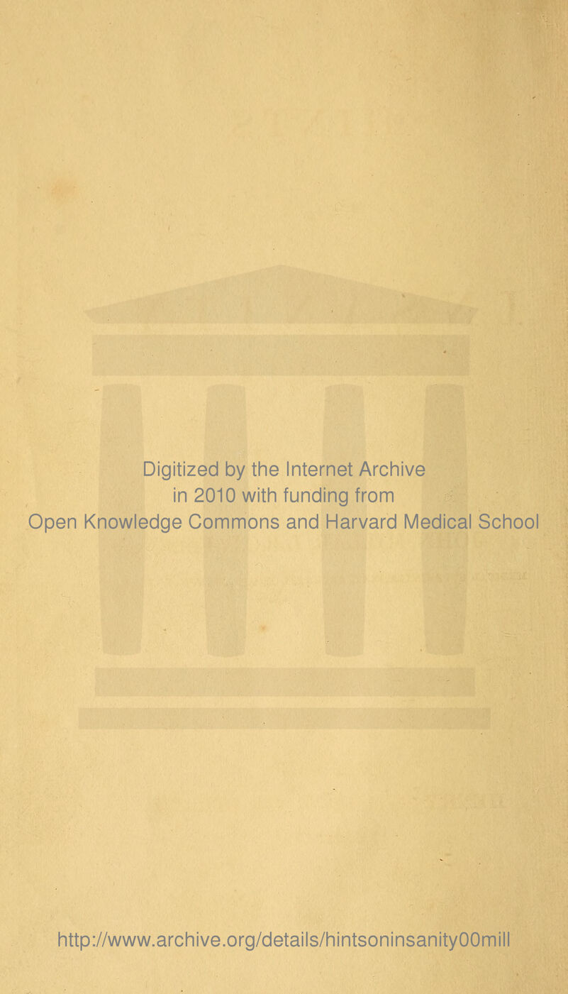 Digitized by tine Internet Arciiive in 2010 witin funding from Open Knowledge Commons and Harvard Medical School http://www.archive.org/details/hintsoninsanityOOmill