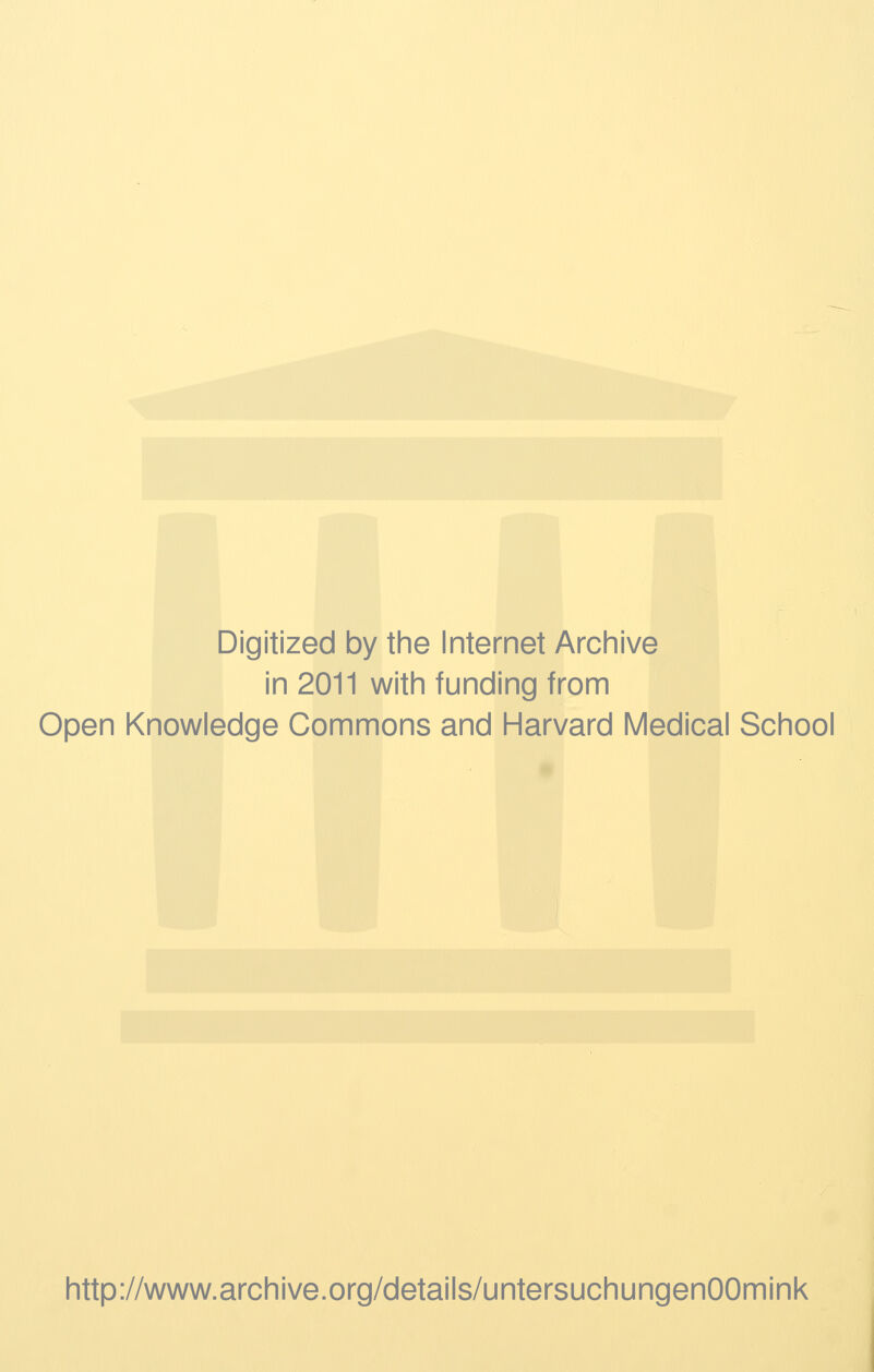 Digitized by the Internet Archive in 2011 with funding from Open Knowledge Commons and Harvard Medical School http://www.archive.org/details/untersuchungenOOmink