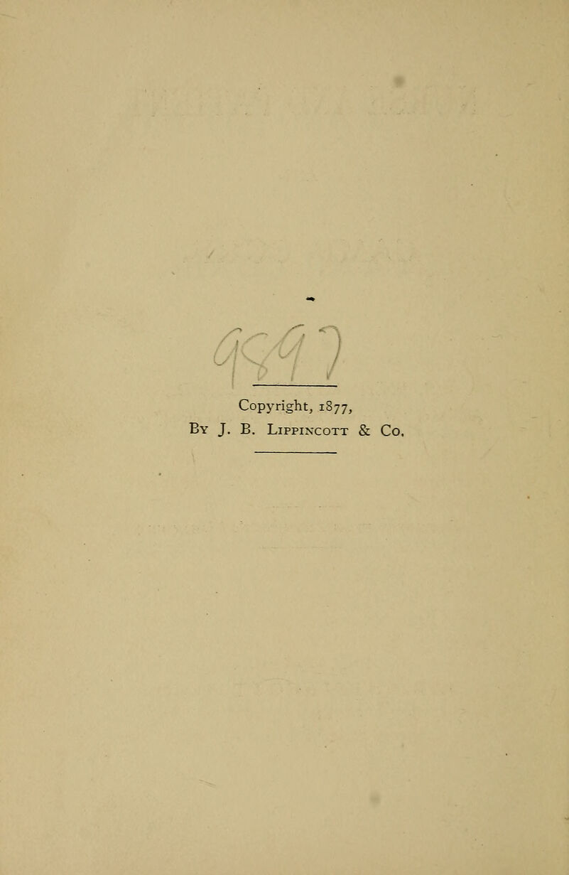 Copyright, 1877, By J. B. Lifpincott & Co.