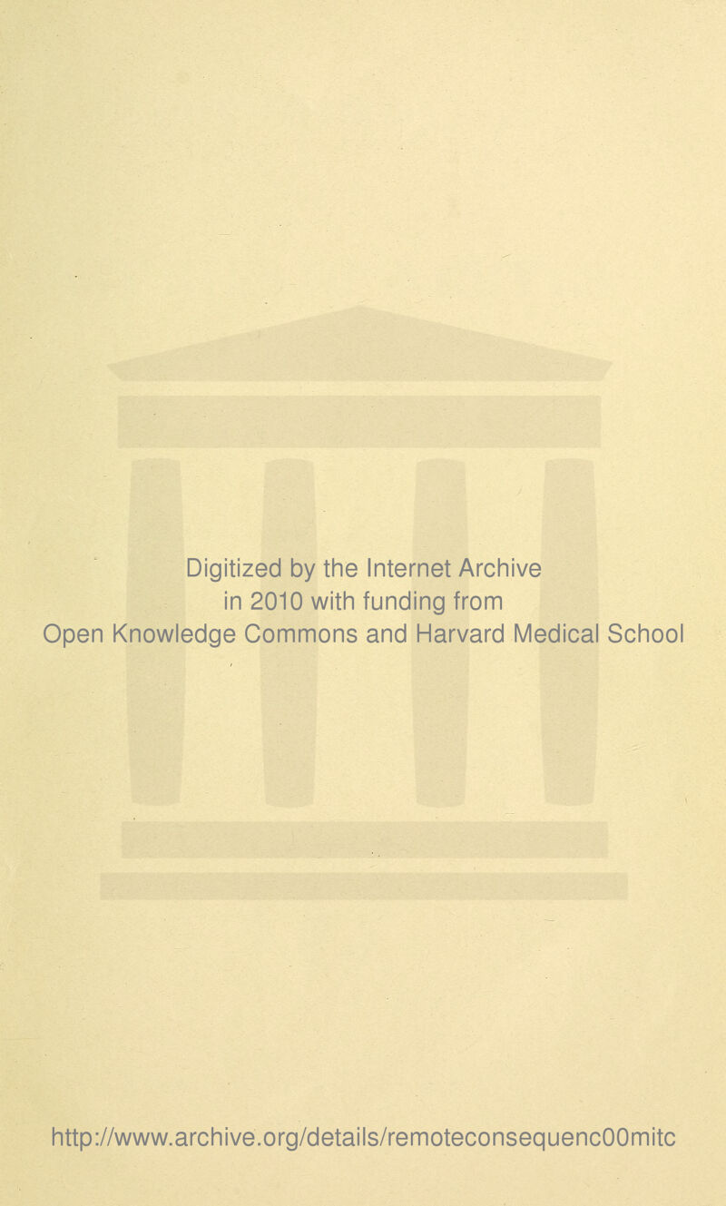 Digitized by the Internet Archive in 2010 with funding from Open Knowledge Commons and Harvard Medical School http://www.archive.org/details/remoteconsequencOOmitc