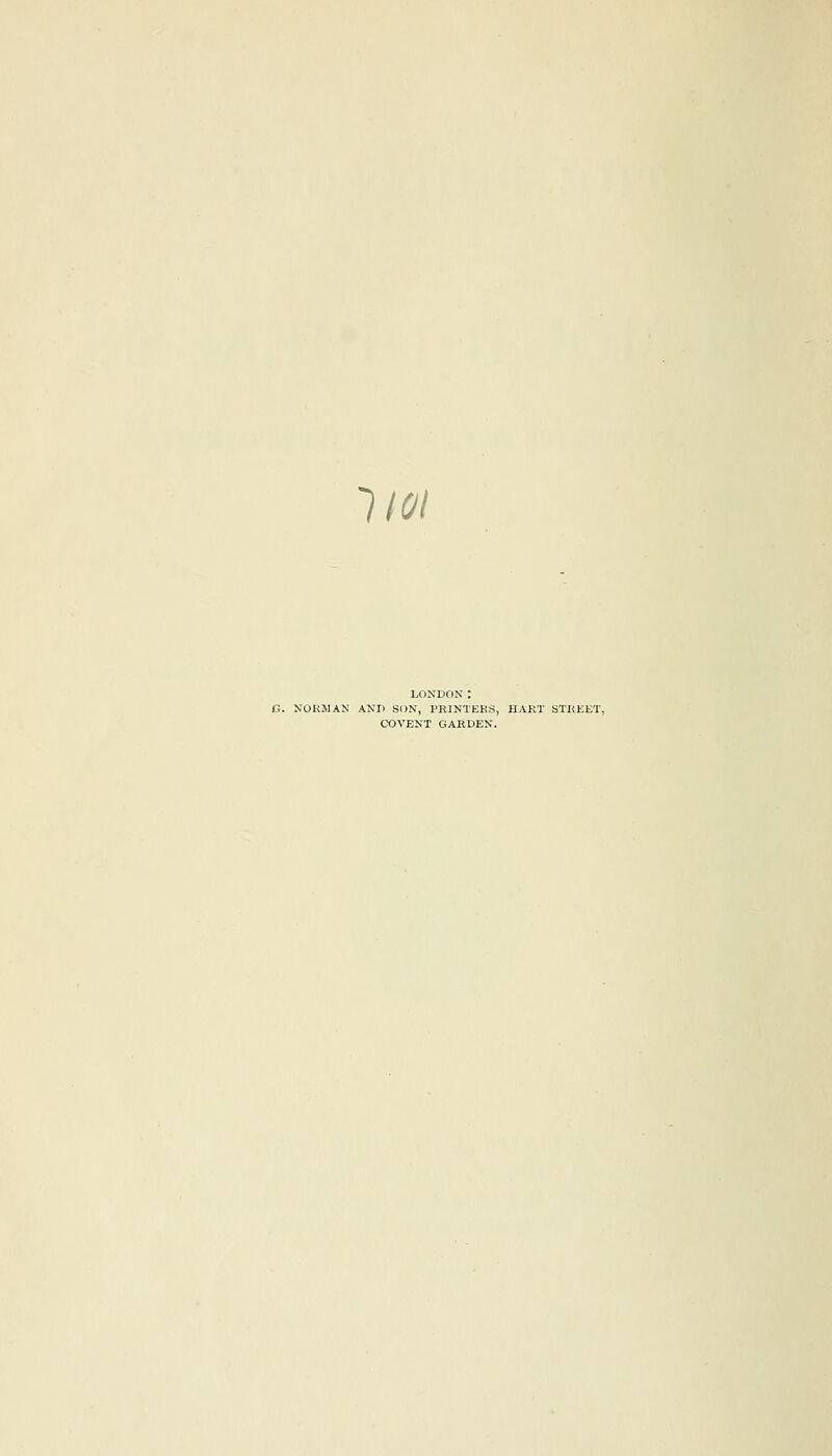 liOl LONDOK: NORMAN AND SON, PRINTERS, HART STREET, C»VENT GARDEN.