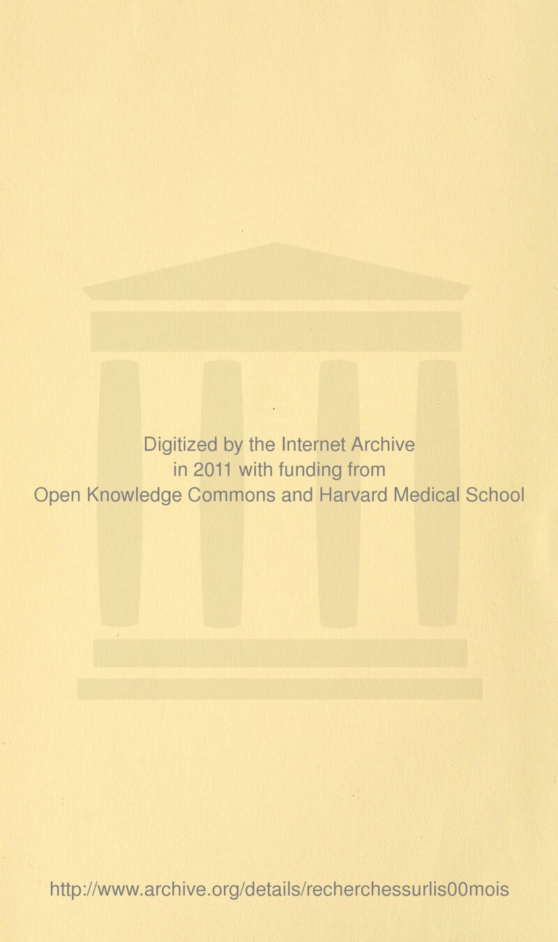 Digitized by the Internet Archive in 2011 with funding from Open Knowledge Commons and Harvard Médical School http://www.archive.org/details/recherchessurlisOOmois