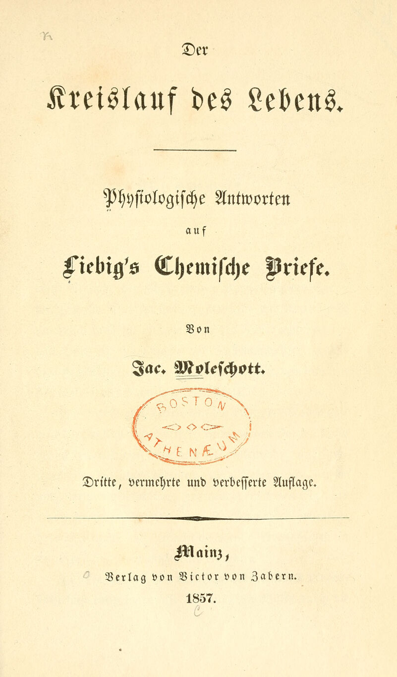 ©er ÄtetSlattf be3 8e6ett& auf |*iebig's Cljcmtfdje Briefe, 3Son ©ritte, ftermcfytte tmb *>etbefferte Auflage. <fH 11113, Verlag fcon Victor üon 3abern. 1857.
