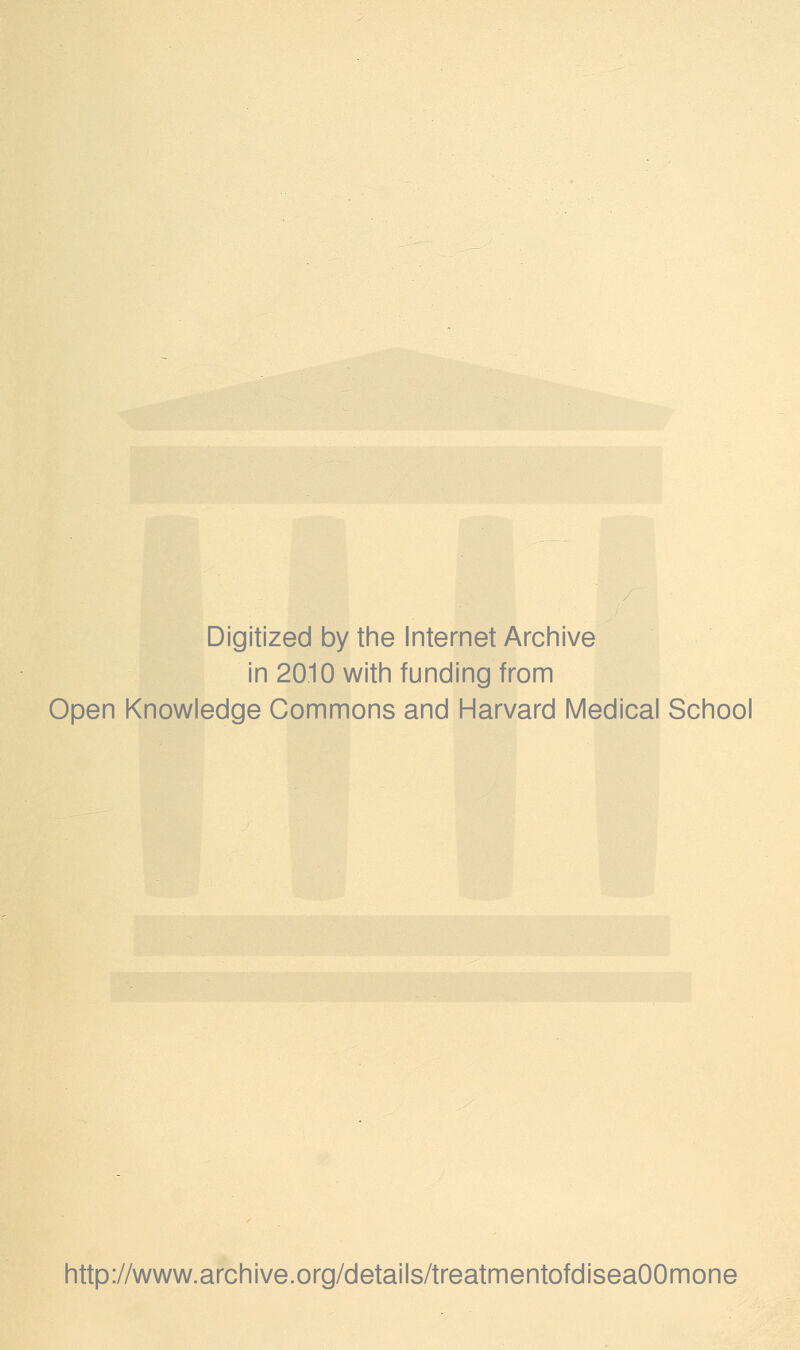 Digitized by tine Internet Arcinive in 2010 witii funding from Open Knowledge Commons and Harvard Medical School http://www.archive.org/details/treatmentofdiseaOOmone