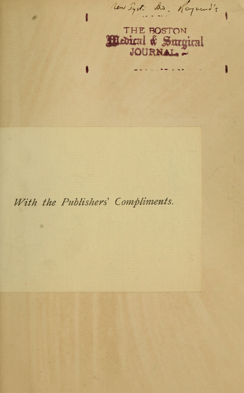 -t'^ Jy i/l Ajh ^ /foy l-c*-i V ' w j^^ A\^ ^ ft C*-^ THE BOSTON JOCIHIIAL. ^ /F//^ /A^ Publishers' Compliments.