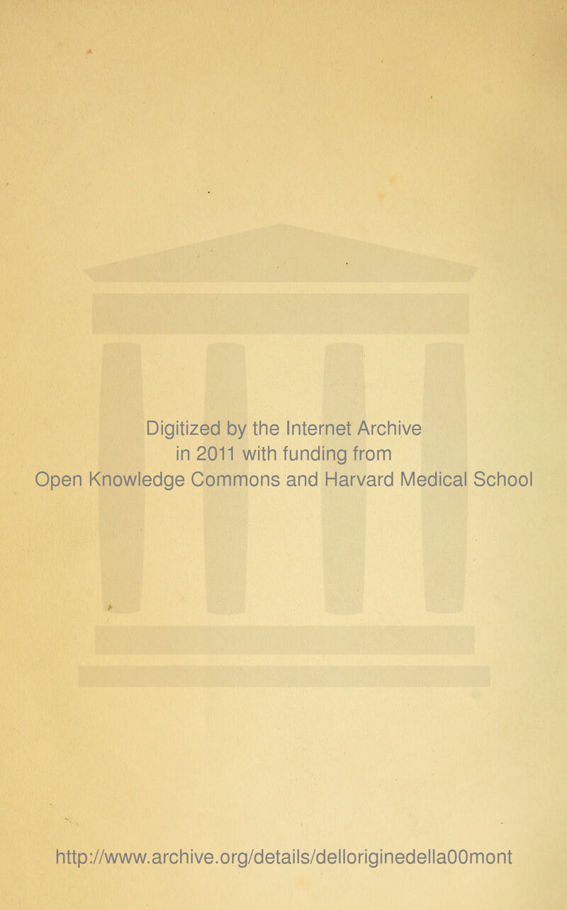 Digitized by the Internet Archive in 2011 with funding from Open Knowledge Commons and Harvard Medicai School http://www.archive.org/details/delloriginedellaOOmont