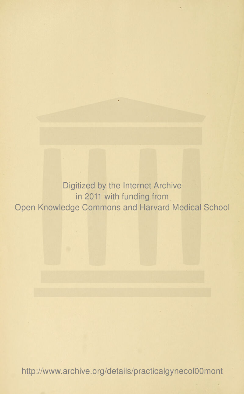 Digitized by the Internet Archive in 2011 with funding from Open Knowledge Commons and Harvard Medical School http://www.archive.org/details/practicalgynecolOOmont