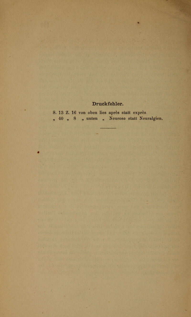 Druckfehler. 13 Z. 16 von oben lies apres statt expres