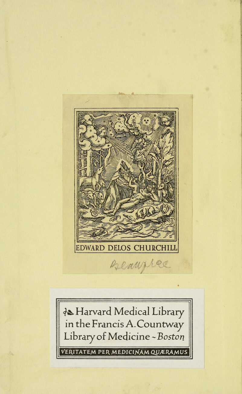 EDWARD DELOS CHURCHILL ^Harvard Medical Library in the Francis A. Countway Library of Medicine -Boston VERITATEM PERMEDICI/sTAM QUyERAMUS