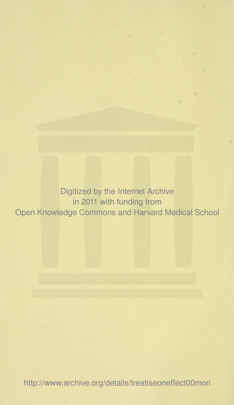 Digitized by the Internet Archive in 2011 with funding from Open Knowledge Commons and Harvard Medical School http://www.archive.org/details/treatiseoneffectOOmori
