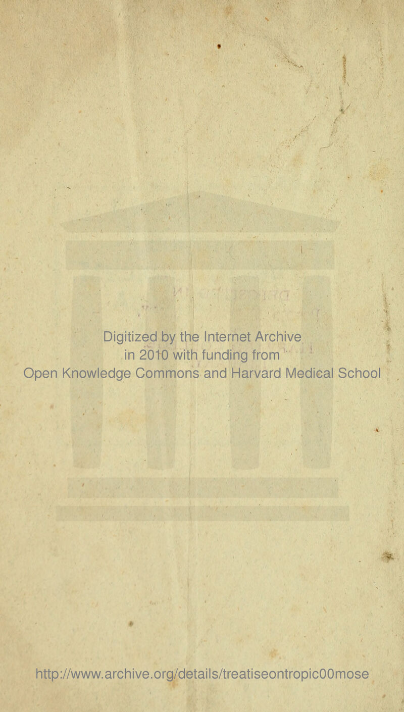 Digitized by the Internet Archive in 20t0 with funding from Open Knowledge Commons and Harvard Medical School http://www.archive.org/details/treatiseontropicOOmose