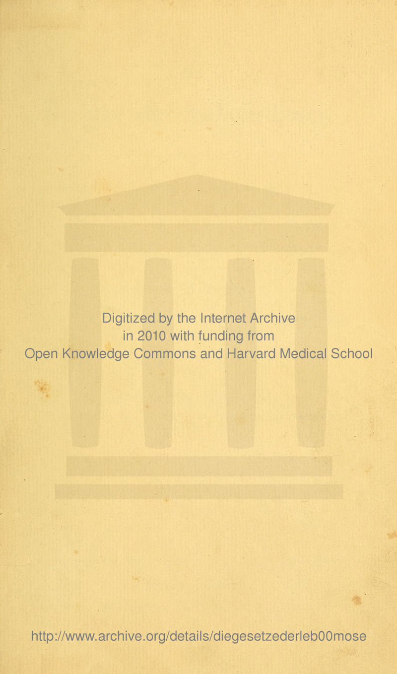 Digitized by the Internet Archive in 2010 with funding from Open Knowledge Commons and Harvard Medical School http://www.archive.org/details/diegesetzederlebOOmose