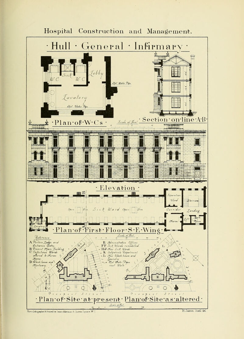 Hospital Construction and Management. Hull • General • Infirmary z= 1 z -J- £ 2. I I m\ mi mi in m] m] -*m ■. y*. t if j ill ivirl:j jMllBigfi'lliM Elevation Plan-of'First-Floor-S-E-WincH Scale of&tt . B JjJmmishahuc Offices, yy \- FF Jref Z&&«£ TtmoJcHtJ K^orhrz goJ&e. and on /rance, (jrafcs B Vrcjcn/ &[am Qut/t/ing. C Tnftchous Xflara's * ' alftrtd fa Zffurses *p 2fpmc D ZUash houst anci^ Zfilorfuaru. * •3V 9> r if c c t S t f I i t <P r o 1 <l i c f S /■ t , i / PI an •of* Site 'at-pre sent • PI an'of'Site'as'altered ;pj ,ScaU ofSltt PhotoiitioiMplie'i&hniiteilbj James Atermar.,6.Queen Square.W C H.Sacxon Snell del.