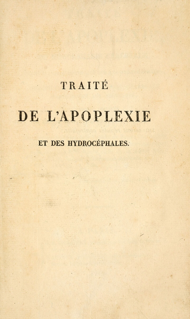 TRAITÉ DE L'APOPLEXIE ET DES HYDROCÉPHALES.
