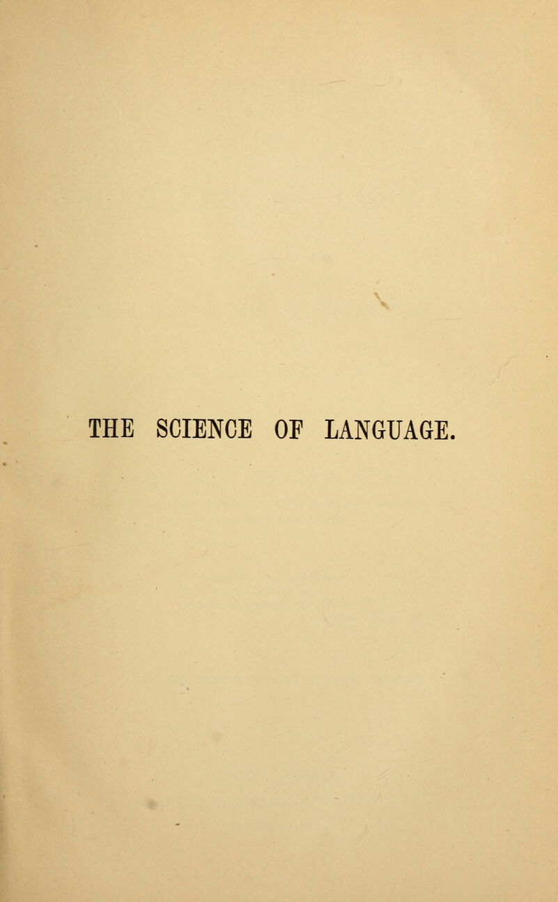 \ THE SCIENCE OF LANGUAGE,