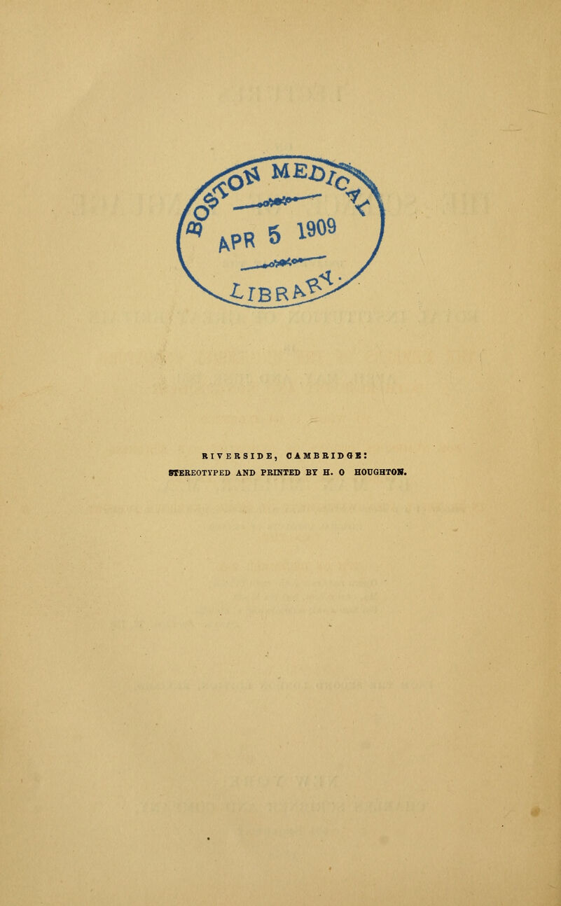 '^ A.PR 5 1909 '< LlBR^ RIVERSIDE, OAMBBIDGB: WEBEOTYPED AND PRINTED BT H. 0 HOUGHTOW.