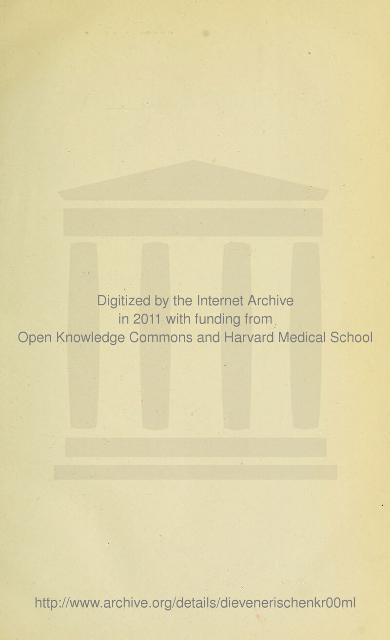 Digitized by the Internet Archive in 2011 with funding from. Open Knowledge Commons and Harvard Medical School http://www.archive.org/details/dievenerischenkrOOml