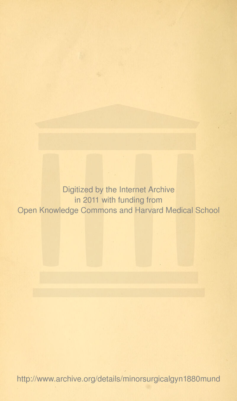 Digitized by the Internet Archive in 2011 with funding from Open Knowledge Commons and Harvard Medical School http://www.archive.org/details/minorsurgicalgyn1880mund