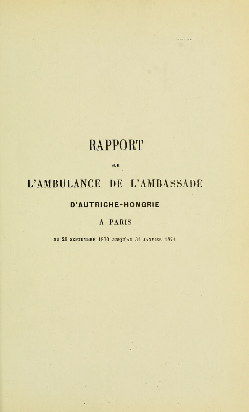 RAPPORT SDR L'AMBULANCE DE L'AMBASSADE D'AUTRICHE-HONGRIE A PARIS DU 20 SEPTEMBRE 1870 JCJSQD'AU 31 JANVIER 1871