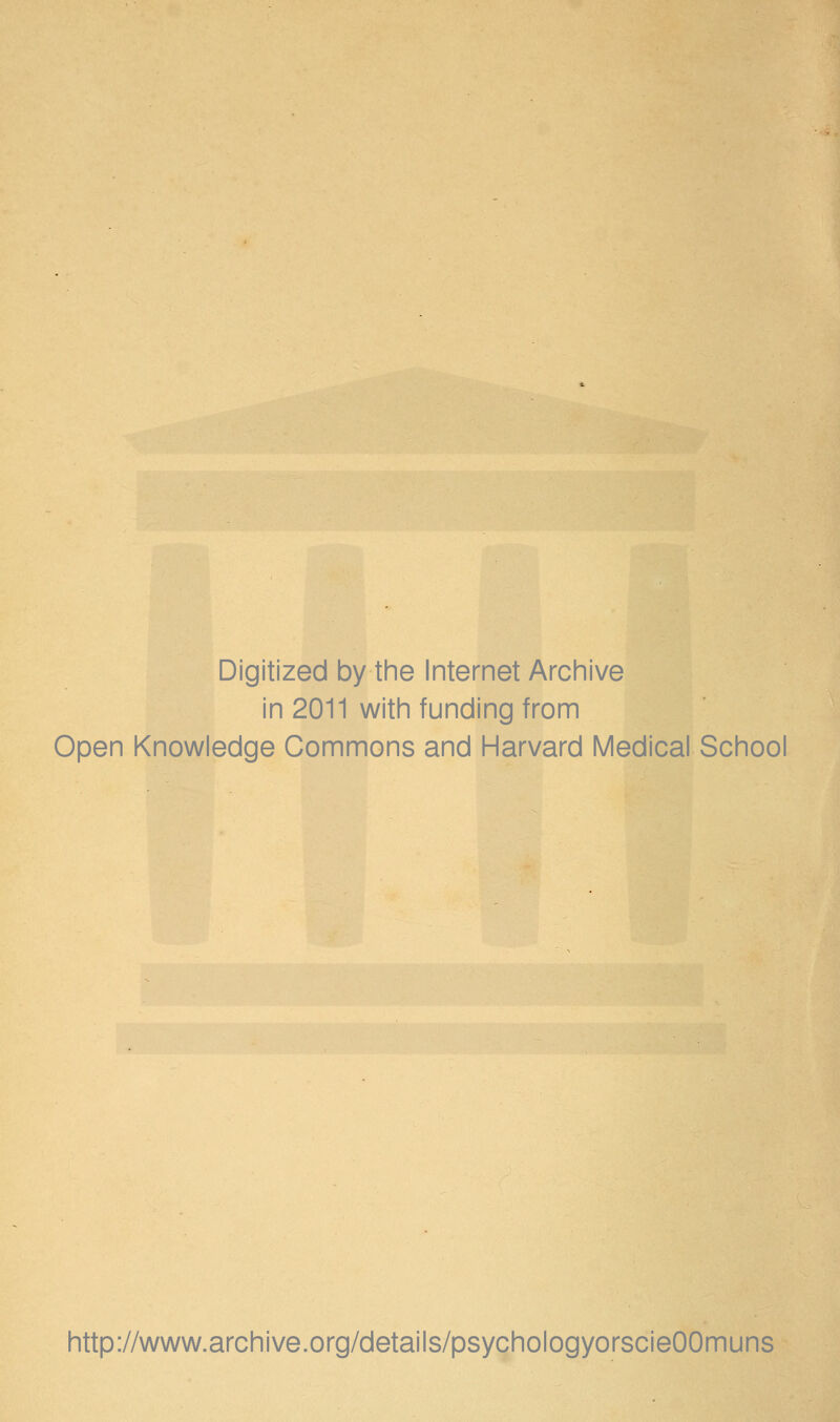 Digitized by the Internet Archive in 2011 with funding from Open Knowledge Commons and Harvard Medical School http://www.archive.org/details/psychologyorscieOOmuns